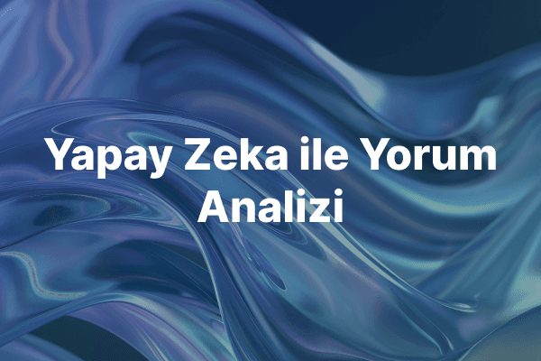 Geri Bildirimden Stratejiye: Yorum Analizi ile Daha Akıllı Kararlar Almak Mümkün