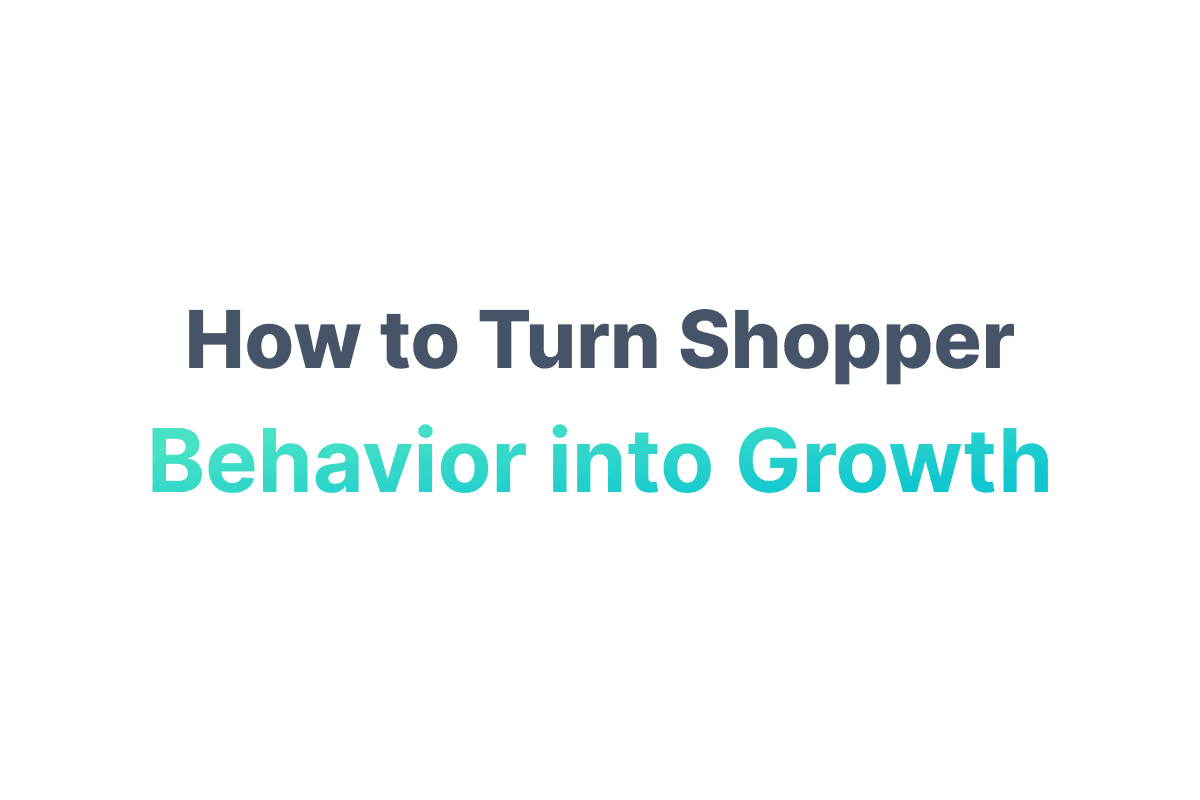 How to Turn Shopper Behavior into Growth