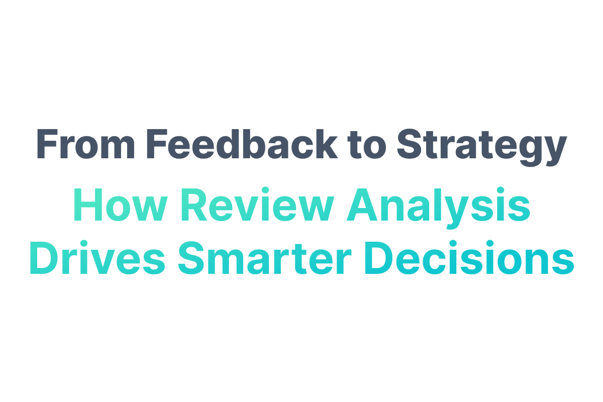 From Feedback to Strategy: How Review Analysis Drives Smarter Decisions 