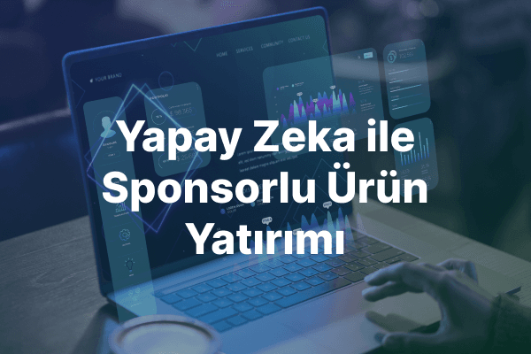Yapay Zeka ile Daha Akıllı Sponsorlu Ürün Yatırımı